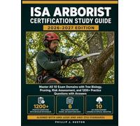 ISA Arborist Certification Study Guide 2026-2027: Master All 10 Exam Domains with Tree Biology, Pruning, Risk Assessment, and 1200+ Practice Questions with Answers