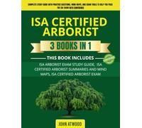 ISA CERTIFIED ARBORIST - 3 BOOKS IN 1: 3 MANUSCRIPTS - ISA ARBORIST EXAM STUDY GUIDE, ISA CERTIFIED ARBORIST SUMMARIES AND MIND MAPS, ISA CERTIFIED ARBORIST EXAM