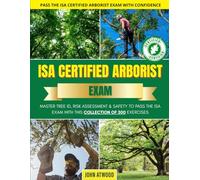 ISA CERTIFIED ARBORIST EXAM: Master Tree ID, Risk Assessment & Safety to Pass the ISA Exam with this collection of 300 exercises