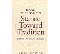 Isaac Abarbanel's Stance Toward Tradition: Defense, Dissent, and Dialogue
