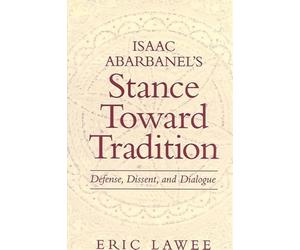 Isaac Abarbanel's Stance Toward Tradition: Defense, Dissent, and Dialogue