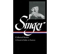 Isaac Bashevis Singer: Collected Stories Vol. 2 (LOA #150): A Friend of Kafka to Passions