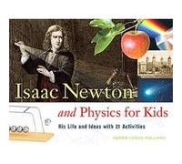 Isaac Newton and Physics for Kids – His Life and Ideas With 21 Activities