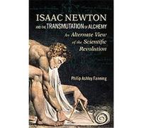 Isaac Newton and the Transmutation of Alchemy Philip Ashley Fanning (Auteur)