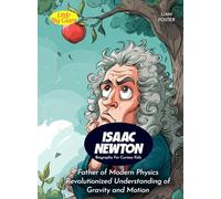 Isaac Newton Biography For Curious Kids: Father of Modern Physics Revolutionized Understanding of Gravity and Motion
