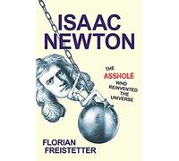 Isaac Newton, The Asshole Who Reinvented The Universe