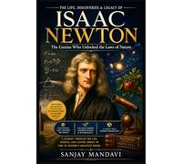 Isaac Newton: The Genius Who Unlocked the Laws of Nature