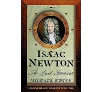 Michael White – Isaac Newton : The Last Sorcerer