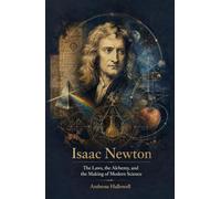 Isaac Newton: The Laws, the Alchemy, and the Making of Modern Science