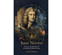 Isaac Newton: The Laws, the Alchemy, and the Making of Modern Science