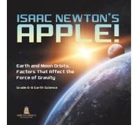 Isaac Newton's Apple! Earth And Moon Orbits, Factors That Affect The Force Of Gravity Grade 6-8 Earth Science