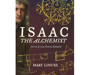 Isaac the Alchemist: Secrets of Isaac Newton, Reveal'd