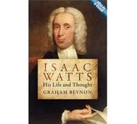 Isaac Watts: His Life And Thought (Biography) (Paperback) Graham Beynon, (Auteur)