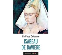 Isabeau De Bavière - Epouse De Charles Vi, Mère De Charles Vii