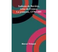 Isabeau De Bavière, Reine De France. La Jeunesse, 1370-1405