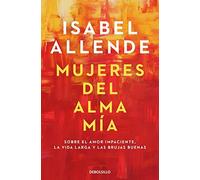 Isabel Allende Mujeres del alma mia: Sobre el amor impaciente, la vida l (Poche)