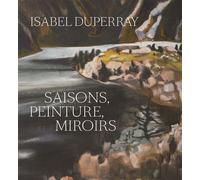 Isabel duperray Saisons, peinture, miroirs - Jean-François Chevrier - Lienart - relié - Monographie