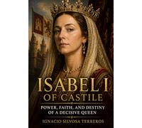 ISABEL I OF CASTILE: Power, faith and destiny of a decisive queen