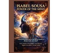 Isabel sousa power of the mind: What if the greatest power you will ever possess is already inside your mind? Every success, every failure, every dream begins in one place in your mind.