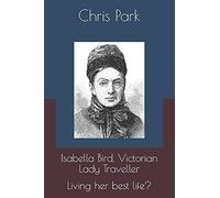 Isabella Bird, Victorian Lady Traveller.: Living Her Best Life?