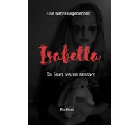 Isabella: Ein Licht das nie erlischt - Eine wahre Begebenheit