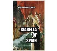 Isabella of Spain by William Thomas Walsh Hardcover Book William Thomas Walsh (Auteur)