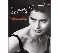 Isabella Rossellini Looking at Me: On Pictures and Photographs
