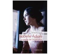 Isabelle Adjani - Un Mythe De L'incarnation