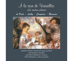 Isabelle Chomet - A la Cour de Versailles, les Tendres Plaintes