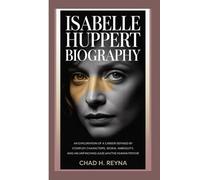 ISABELLE HUPPERT BIOGRAPHY: An exploration of a career defined by complex characters, moral ambiguity, and an unflinching gaze into the human psyche