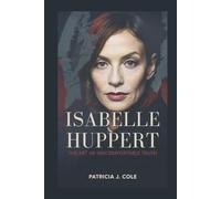 ISABELLE HUPPERT: The Art of Uncomfortable Truth