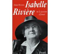 Isabelle Rivière Ou la passion d'aimer - Alain Rivière - Fayard - broché - Livre