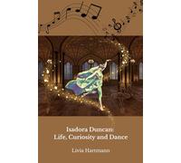 Isadora Duncan: Life, Curiosity and Dance: The official tribute to the mother of modern dance