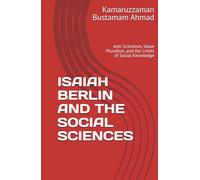 ISAIAH BERLIN AND THE SOCIAL SCIENCES: Anti-Scientism, Value Pluralism, and the Limits of Social Knowledge