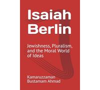 Isaiah Berlin: Jewishness, Pluralism, and the Moral World of Ideas