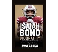 ISAIAH BOND BIOGRAPHY: The Journey of a Talented Playmaker: From Humble Beginnings to Becoming a Key Leader on the Field, Shaping the Future of College Football and Beyond
