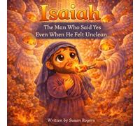 Isaiah: The Man Who Said Yes Even When He Felt Unclean