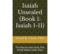 Isaiah Unsealed (Book 1: Isaiah 1-11): The Step-by-Step Study That Finally Makes Isaiah Clear