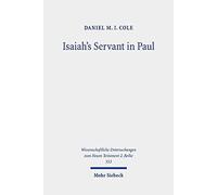 Isaiah's Servant In Paul: The Hermeneutics And Ethics Of Paul's Use Of Isaiah 49-54: 553 (Wissenschaftliche Untersuchungen Zum Neuen Testament 2.Reihe)