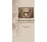 ISBN Martyrologium czyli Męęczeństwo Unii na Podlasiu Part 1 Jubilee Edition, Polish, Brochurowa okładka, 296 p.(y)