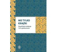 ISBN Pas seulement des livres Ossolińskie kolekcje i ich opiekunowie, Polski, Broszurowy okładka, 456 p.(y)