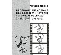 ISBN Programmes d'animation pour enfants dans l'histoire de la télévision polonaise Signe, style, discours, polonais, couverture de brochure, 226 page(s)