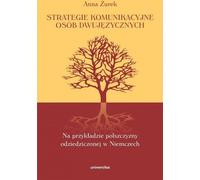 ISBN Strategie komunikacyjne osób bilingzycznych Na przykładzie polszczyzny dziedzdziczonej w Niemczech, Polski, Broszurowy okładkę, 290 strony(y)