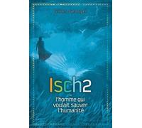 Isch2 Ou L'homme Qui Voulait Sauver L'humanité