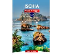 Ischia Guida di Viaggio 2026: Esplora l'isola verde d'Italia, le attrazioni, le spiagge, le avventure, la cultura, la cucina e le gemme nascoste con i consigli locali