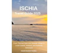 Ischia Travel Guide 2025: From Thermal Spas and Seaside Villages to Local Cuisine, Artisans, and Authentic Adventure