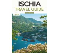 ISCHIA TRAVEL GUIDE 2026: Discover Insider Tips to Italy’s Luxury Wellness Island: Thermal Baths, Beaches, Cuisine, Historic Castles, Maps, Itineraries & Hidden Gems Beyond Capri.