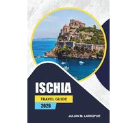 Ischia Travel Guide 2026: Exploring Local Markets, Beaches, Culture, Historic Castles, and Local Cuisine of the Italian Island