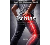 Ischias: Ischiasschmerzen verständlich erklärt - Ursachen, sichere Übungen, Selbstmassage und wirksame Hilfe für zu Hause | Körper ohne Geheimnisse - Band 2