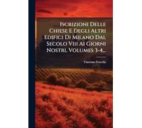 Iscrizioni Delle Chiese E Degli Altri Edifici Di Milano Dal Secolo Viii Ai Giorni Nostri, Volumes 3-4...